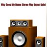 Why Does My Home Stereo Play Super Quiet